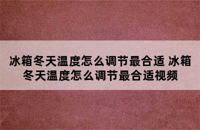 冰箱冬天温度怎么调节最合适 冰箱冬天温度怎么调节最合适视频